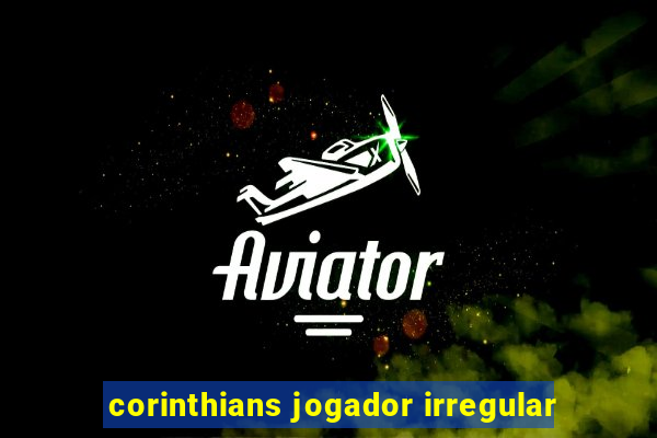 corinthians jogador irregular